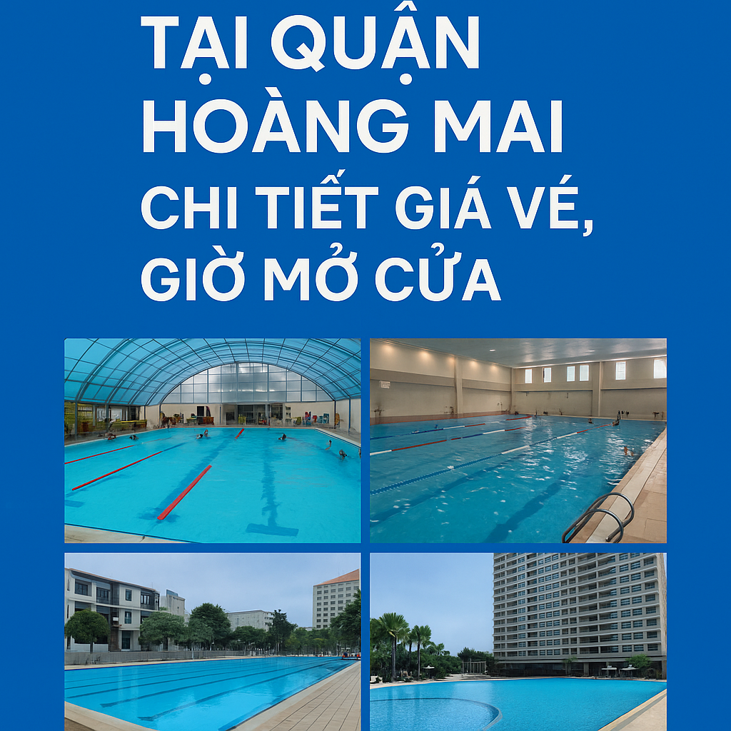 Top 10 Bể Bơi Tại Quận Hoàng Mai – Chi Tiết Giá Vé, Giờ Mở Cửa